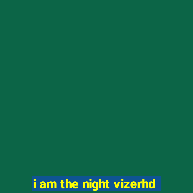 i am the night vizerhd